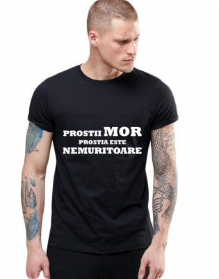 Tricou Negru Barbati - Prostii mor, prostia e nemuritoare - S foto