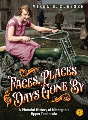 Faces, Places, and Days Gone By - Volume 1: A Pictorial History of Michigan&amp;#039;s Upper Peninsula foto