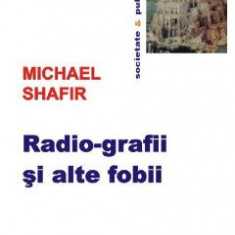 Radio-grafii si alte fobii - Michael Shafir