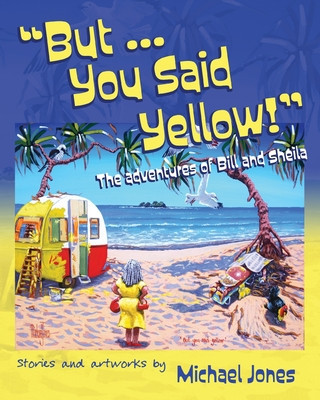 But ... You Said Yellow!: The adventures of Bill and Sheila