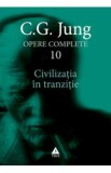 Opere complete 10 - Civilizatia In Tranzitie - C.G. Jung