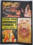 Animalele Vorbesc? - Tudor Opris - Biologie - Carte Noua/Anticariat