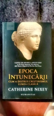 Catherine Nixey - Epoca intunecarii. Cum a distrus creștinismul lumea clasica foto
