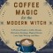 Coffee Magic for the Modern Witch: A Practical Guide to Coffee Rituals, Divination Readings, Magical Brews, Latte Sigil Writing, and More