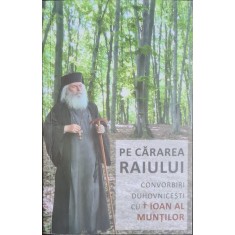Pe cararea Raiului. Convorbiri duhovnicesti cu Inaltpreasfintitul Ioan, Arhiepiscop al Muntilor