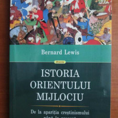 Bernard Lewis - Istoria Orientului Mijlociu. De la aparitia crestinismului...