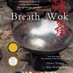 The Breath of a Wok: Unlocking the Spirit of Chinese Wok Cooking Through Recipes and Lore