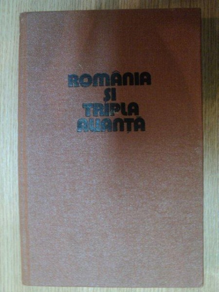 ROMANIA SI TRIPLA ALIANTA de GHE. NICOLAE CAZAN , SERBAN RADULESCU-ZONER , 1979 *PREZINTA SUBLINIERI IN TEXT