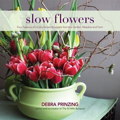 Slow Flowers: Four Seasons of Locally Grown Bouquets from the Garden, Meadow and Farm foto