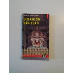 UCIGASII DIN HAN - YUAN , NOILE INVESTIGATII ALE JUDECATORULUI TI de ROBERT VAN GULIK , 1996