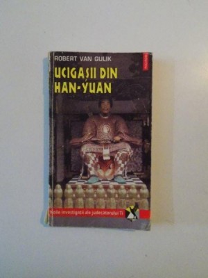 UCIGASII DIN HAN - YUAN , NOILE INVESTIGATII ALE JUDECATORULUI TI de ROBERT VAN GULIK , 1996 foto