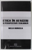 ETICA IN AFACERI , O PERSPECTIVA TEOLOGICA de NELU BURCEA , 2010