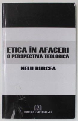 ETICA IN AFACERI , O PERSPECTIVA TEOLOGICA de NELU BURCEA , 2010 foto