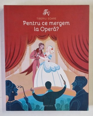 PENTRU CE MERGEM LA OPERA de TIBERIU SOARE , 2018 foto