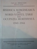 BISERICA ROMANEASCA DIN NORD-VESTUL TARII SUB OCUPATIA HORTHYSTA 1940-1944 de MIHAI FATU
