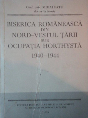 BISERICA ROMANEASCA DIN NORD-VESTUL TARII SUB OCUPATIA HORTHYSTA 1940-1944 de MIHAI FATU foto