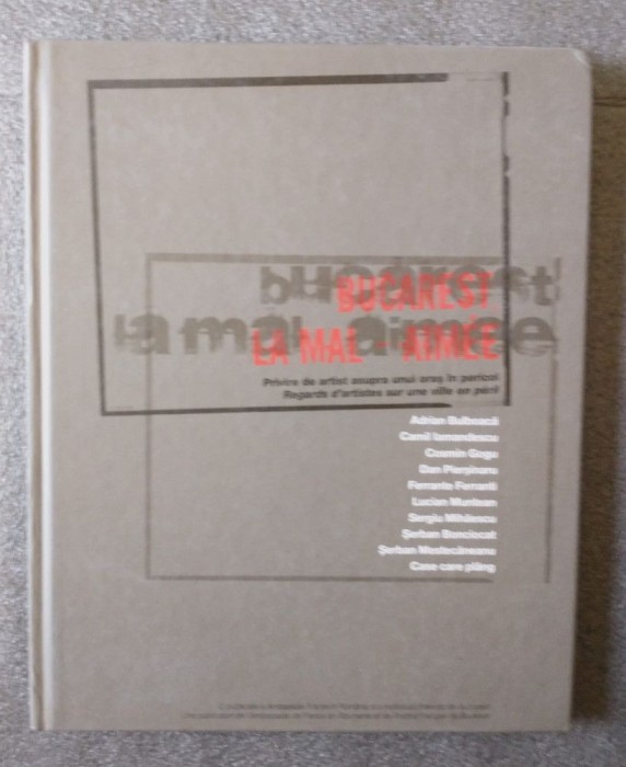 Bucarest, la mal-aimee (catalog expoziție 2009)