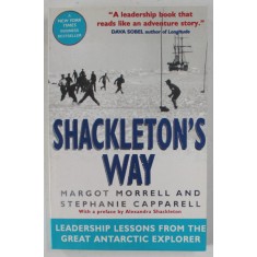 SHACKLETON &#039;S WAY , LEADERSHIP LESSONS FROM THE GREAT ANTARCTIC EXPLORER by MARGOT MORRELL and STEPHANIE CAPPARELL , 2001
