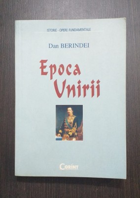 EPOCA UNIRII - EDITIE REVAZUTA SI ADAUGITA - DAN BERINDEI foto