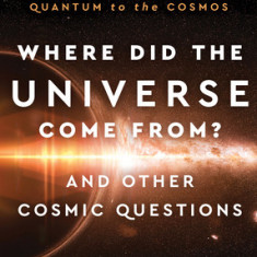 Where Did the Universe Come From? and Other Cosmic Questions: Our Universe, from the Quantum to the Cosmos