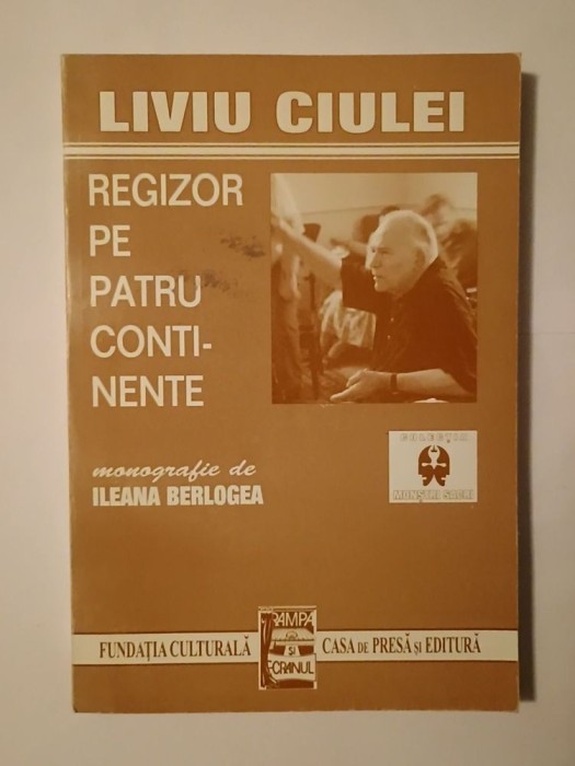 Liviu Ciulei, regizor pe patru continente: monografie de Ileana Berlogea