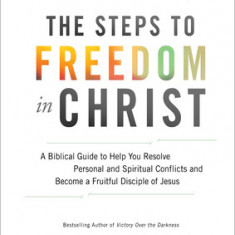 The Steps to Freedom in Christ Workbook A biblical guide to help you resolve personal and spiritual conflicts and become a fruitful disciple of Jesus