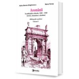 Aromanii in publicatiile culturale, 1880-1940. Bibliografie analitica, vol. 1 - Adina Berciu-Draghicescu