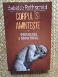 CORPUL ISI AMINTESTE. PSIHOFIZIOLOGIA SI TERAPIA TRAUMEI-BABETTE ROTHSCHILD