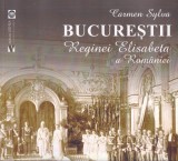 Carmen Sylva - Bucurestii Reginei Elisabeta a Romaniei, Carte Istorie, Editia 2023, Romana, Brosata, Stare Buna