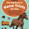 The Big Book of Horse Trivia for Kids: Fun Facts and Stories about Ponies, Horses, and the Equestrian Lifestyle