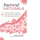Factorul Metusala. Secretul pentru a trai mai mult, mai bine, pentru a fi mai suplu si mai sanatos - David DeRose
