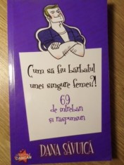CUM SA FIU BARBATUL UNEI SINGURE FEMEI?! 69 DE INTREBARI SI RASPUNSURI-DANA SAVUICA-233978