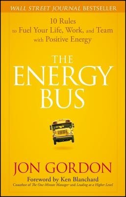 The Energy Bus: 10 Rules to Fuel Your Life, Work, and Team with Positive Energy