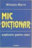 Mic Dictionar Explicativ Pentru Elevi, Mihaela Marin, Clasele V-XII, Editura Lucman, Bucuresti, Romana, Brosata