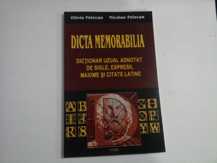 DICTA MEMORABILIA Dictionar uzual adnotat de sigle, expresii, maxime si citate LATINE - Oliviu Felecan * Nicolae Felecan