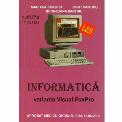 Mariana Pantiru, Ionut Pantiru, Irina-Ioana Pantiru - Informatica varianta Visual FoxPro - manual pentru clasa a XII-a - 131574 foto