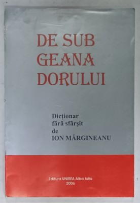 DE SUB GEANA DORULUI , DICTIONAR FARA SFARSIT de ION MARGINEANU , 2006 foto