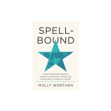 Spellbound: How Charisma Shaped American History from the Puritans to Donald Trump