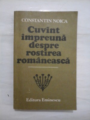 Cuvint impreuna despre rostirea romaneasca - CONSTANTIN NOICA foto