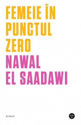 Femeie in punctul zero &amp;ndash; Nawal El Saadawi foto