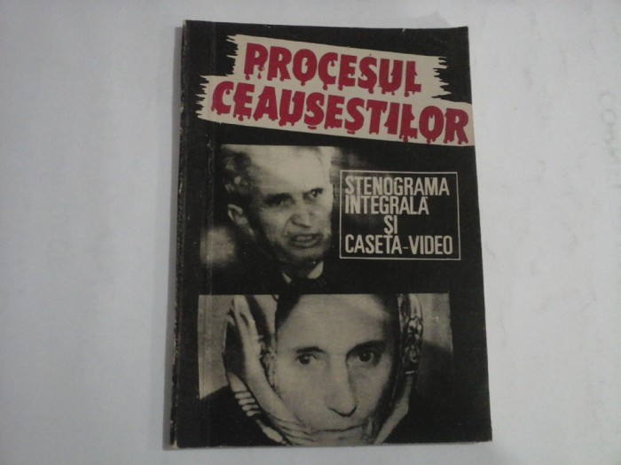 (Documente istorice) PROCESUL CEAUSESTILOR Stenograma integrala si caseta-video - Bucuresti, 1991