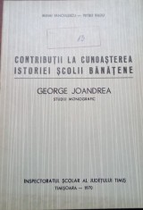 George Joandrea CONTRIBUTII LA CUNOASTEREA ISTORIEI SCOLII BANATENE BANAT! !!!!