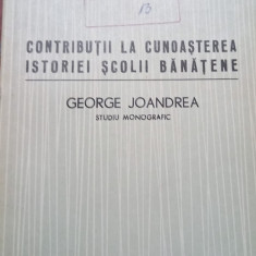 George Joandrea CONTRIBUTII LA CUNOASTEREA ISTORIEI SCOLII BANATENE