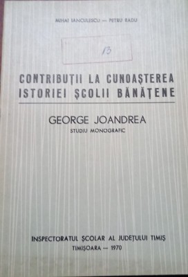 George Joandrea CONTRIBUTII LA CUNOASTEREA ISTORIEI SCOLII BANATENE foto