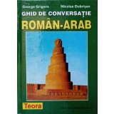 GHID DE CONVERSATIE ROMAN-ARAB-GEORGE GRIGORE, NICOLAE DOBRISAN-224678