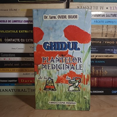 Dr. farm. OVIDIU BOJOR - GHIDUL PLANTELOR MEDICINALE DE LA &amp;#039;&amp;#039;A&amp;#039;&amp;#039; LA &amp;#039;&amp;#039;Z&amp;#039;&amp;#039; , 1999 * foto