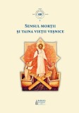 Sensul mortii si taina vietii vesnice, Carti Religioase Crestinism, Hardcover