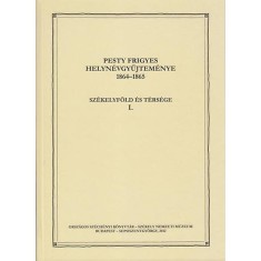 Pesty Frigyes helyn&eacute;vgyűjtem&eacute;nye 1864&ndash;1865 I. - Sz&eacute;kelyf&ouml;ld &eacute;s t&eacute;rs&eacute;ge I.