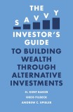 The Savvy Investor&#039;s Guide to Building Wealth Through Alternative Investments | H. Kent Baker, Greg Filbeck, Andrew C. Spieler