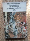 Mica Enciclopedie de Arhitectura , Arte Decorative si Aplicate Moderne - Paul Constantin